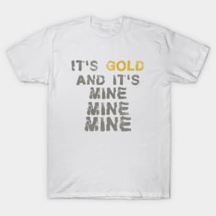 It's Gold and it's mine T-Shirt